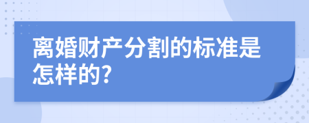 离婚财产分割的标准是怎样的?