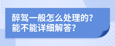 醉驾一般怎么处理的？能不能详细解答？