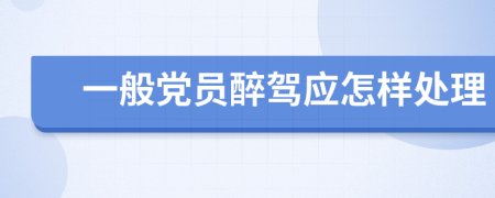 一般党员醉驾应怎样处理