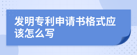 发明专利申请书格式应该怎么写