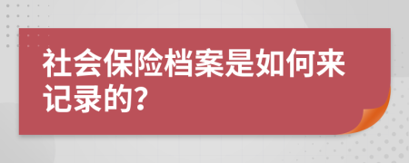 社会保险档案是如何来记录的？