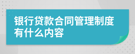 银行贷款合同管理制度有什么内容