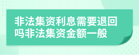 非法集资利息需要退回吗非法集资金额一般