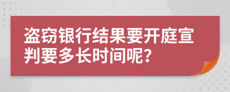 盗窃银行结果要开庭宣判要多长时间呢？