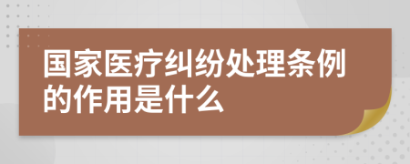 国家医疗纠纷处理条例的作用是什么