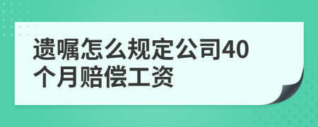 遗嘱怎么规定公司40个月赔偿工资