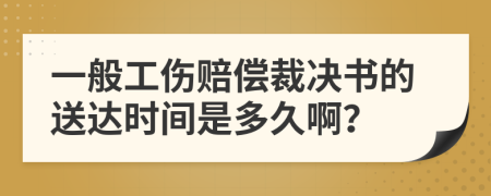 一般工伤赔偿裁决书的送达时间是多久啊？