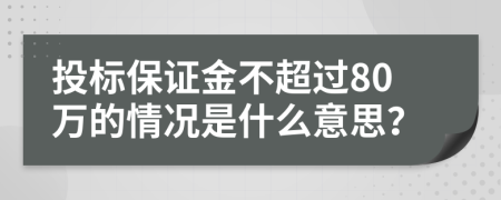 投标保证金不超过80万的情况是什么意思？