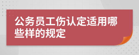 公务员工伤认定适用哪些样的规定