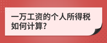 一万工资的个人所得税如何计算?