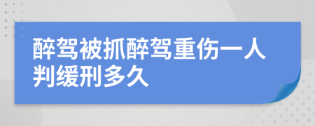 醉驾被抓醉驾重伤一人判缓刑多久