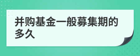 并购基金一般募集期的多久