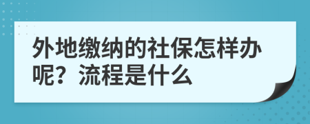 外地缴纳的社保怎样办呢？流程是什么