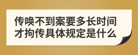 传唤不到案要多长时间才拘传具体规定是什么