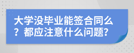 大学没毕业能签合同么？都应注意什么问题？