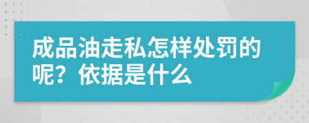 成品油走私怎样处罚的呢？依据是什么