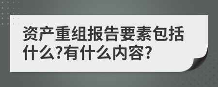 资产重组报告要素包括什么?有什么内容?