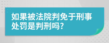 如果被法院判免于刑事处罚是判刑吗?