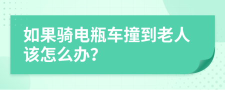 如果骑电瓶车撞到老人该怎么办？