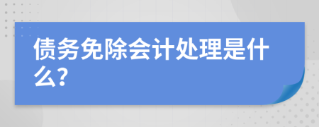 债务免除会计处理是什么？