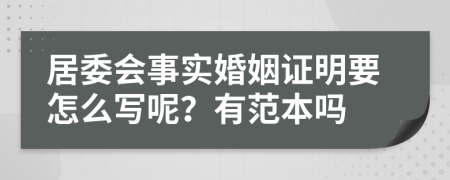 居委会事实婚姻证明要怎么写呢？有范本吗