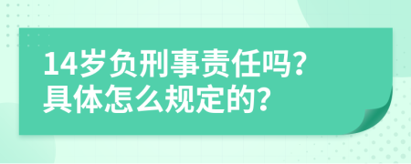 14岁负刑事责任吗？具体怎么规定的？