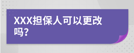 XXX担保人可以更改吗？