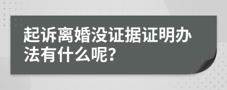 起诉离婚没证据证明办法有什么呢？