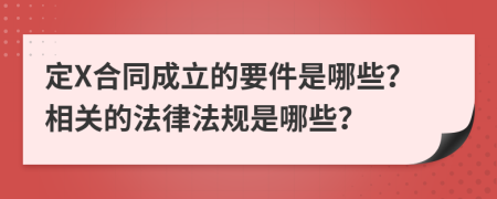 定X合同成立的要件是哪些？相关的法律法规是哪些？