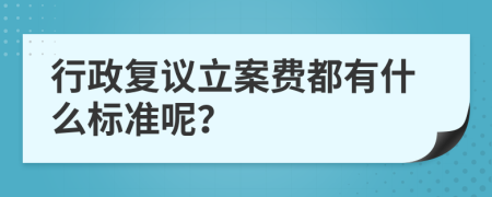 行政复议立案费都有什么标准呢？