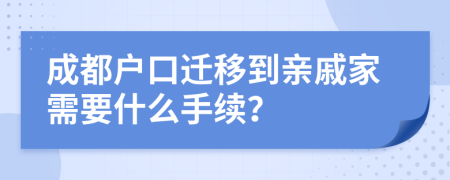 成都户口迁移到亲戚家需要什么手续？