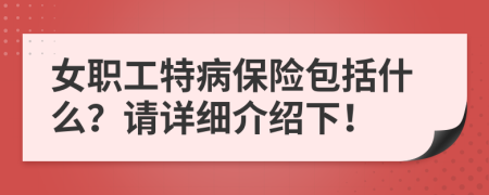 女职工特病保险包括什么？请详细介绍下！