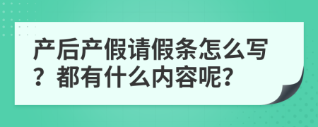 产后产假请假条怎么写？都有什么内容呢？