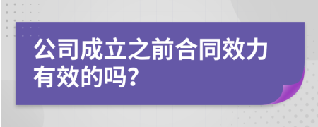 公司成立之前合同效力有效的吗？