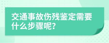 交通事故伤残鉴定需要什么步骤呢？