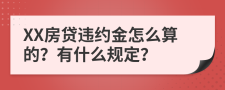 XX房贷违约金怎么算的？有什么规定？