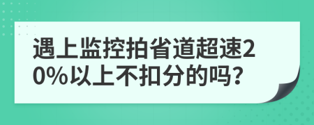 遇上监控拍省道超速20%以上不扣分的吗？