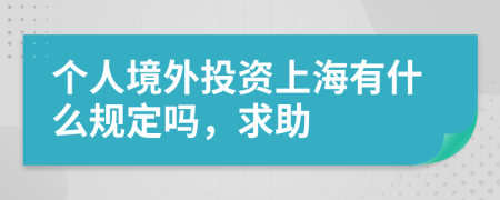 个人境外投资上海有什么规定吗，求助