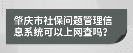 肇庆市社保问题管理信息系统可以上网查吗？