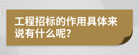 工程招标的作用具体来说有什么呢？