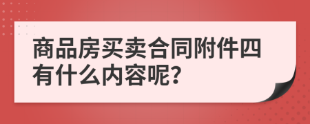 商品房买卖合同附件四有什么内容呢？