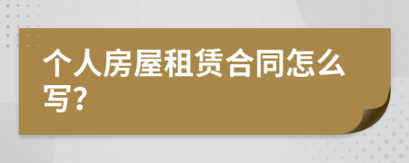 个人房屋租赁合同怎么写？