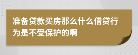 准备贷款买房那么什么借贷行为是不受保护的啊