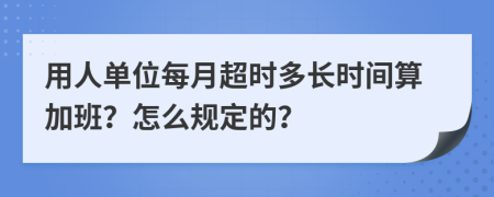 用人单位每月超时多长时间算加班？怎么规定的？