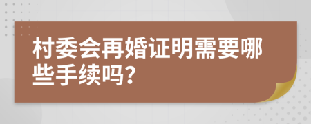 村委会再婚证明需要哪些手续吗？