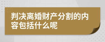 判决离婚财产分割的内容包括什么呢