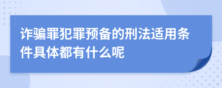 诈骗罪犯罪预备的刑法适用条件具体都有什么呢