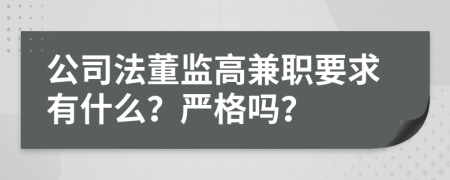 公司法董监高兼职要求有什么？严格吗？