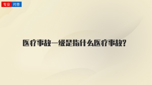 医疗事故一级是指什么医疗事故?