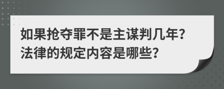 如果抢夺罪不是主谋判几年？法律的规定内容是哪些？